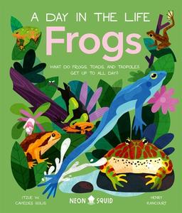 Frogs (A Day In The Life) di Itzue W. Caviedes-Solis, Neon Squid edito da Priddy Books