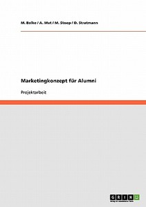 Marketingkonzept für Alumni di M. Balke, A. Mut, M. Stoop, D. Stratmann edito da GRIN Publishing