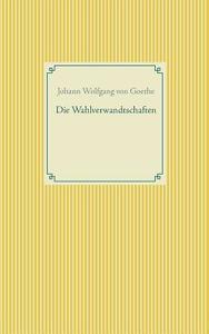 Die Wahlverwandtschaften di Johann Wolfgang von Goethe edito da Books on Demand
