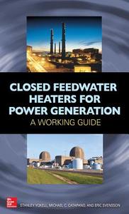 Closed Feedwater Heaters for Power Generation: A Working Guide di Stanley Yokell edito da McGraw-Hill Education