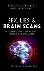 Sex, Lies, and Brain Scans: How Fmri Reveals What Really Goes on in Our Minds di Barbara J. Sahakian, Julia Gottwald edito da OXFORD UNIV PR