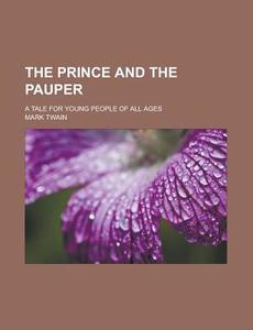 The Prince and the Pauper; A Tale for Young People of All Ages di Mark Twain edito da Rarebooksclub.com