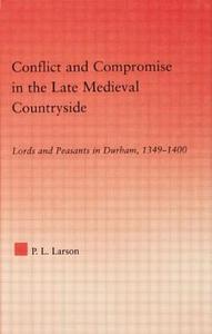 Conflict and Compromise in the Late Medieval Countryside di Peter L. (Kenyon College Larson edito da Taylor & Francis Ltd