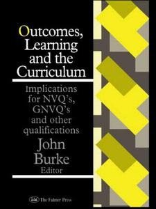 Outcomes, Learning And The Curriculum di John Burke edito da Routledge