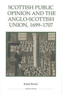 Scottish Public Opinion and the Anglo-Scottish Union, 1699-1707 di Karin Bowie edito da Royal Historical Society