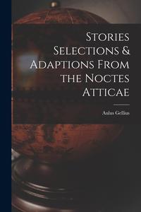 Stories Selections & Adaptions From the Noctes Atticae di Aulus Gellius edito da LIGHTNING SOURCE INC