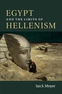 Egypt and the Limits of Hellenism di Ian S. Moyer edito da Cambridge University Press