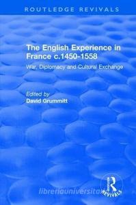 The English Experience in France c.1450-1558 di David Grummitt edito da Taylor & Francis Ltd