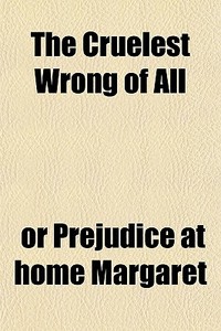 The Cruelest Wrong Of All di Or Prejudice at Home Margaret edito da General Books