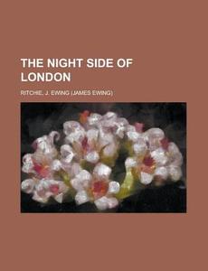 The Night Side Of London di J. Ewing Ritchie edito da Rarebooksclub.com