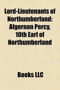 Lord-lieutenants Of Northumberland: Alge di Books Llc edito da Books LLC, Wiki Series