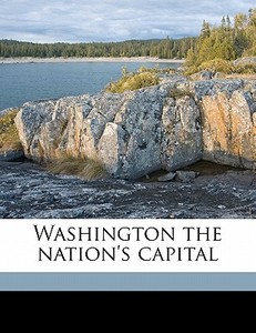 Washington The Nation's Capital di Charles B. Reynolds edito da Nabu Press