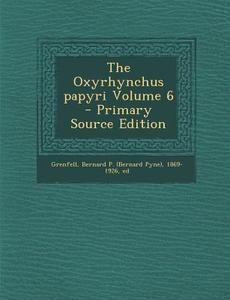 The Oxyrhynchus Papyri Volume 6 edito da Nabu Press