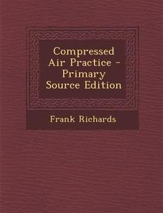 Compressed Air Practice di Frank Richards edito da Nabu Press
