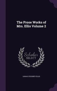 The Prose Works Of Mrs. Ellis Volume 2 di Sarah Stickney Ellis edito da Palala Press