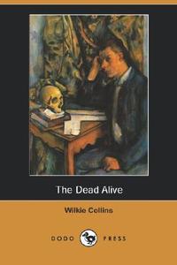 The Dead Alive (Dodo Press) di Wilkie Collins edito da DODO PR