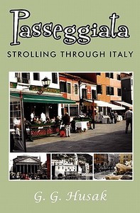 Passeggiata: Strolling Through Italy di G. G. Husak edito da Booksurge Publishing