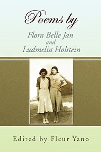 Poems By Flora Belle Jan And Ludmelia Holstein di By Fleur Yano Edited by Fleur Yano edito da Xlibris Corporation