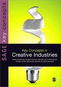 Key Concepts in Creative Industries di Terry Flew, Jason Potts, Michael Keane, John Banks, John Hartley, Stuart Cunningham edito da SAGE Publications Ltd