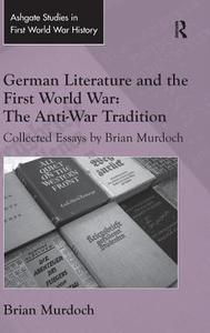 German Literature and the First World War: The Anti-War Tradition: Collected Essays by Brian Murdoch di Brian Murdoch edito da ROUTLEDGE