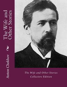 The Wife and Other Stories: Collectors Edition di Anton Pavlovich Chekhov edito da Createspace