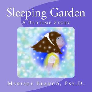 Sleeping Garden: A Bedtime Story di Marisol Blanco Psy D. edito da Createspace