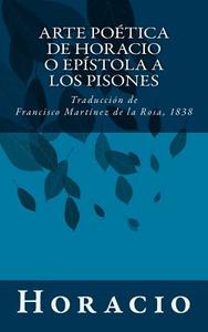 Arte Poetica de Horacio O Epistola a Los Pisones: Traduccion de Francisco Martinez de La Rosa, 1838 di Horacio edito da Createspace