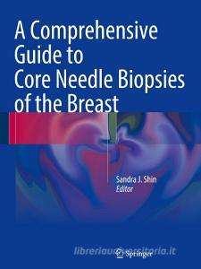 A Comprehensive Guide To Core Needle Biopsies Of The Breast edito da Springer International Publishing Ag