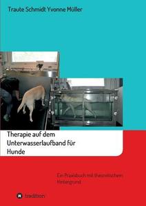 Therapie Auf Dem Unterwasserlaufband Fur Hunde di Traute Schmidt, Yvonne Muller edito da Tredition Gmbh