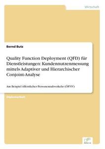 Quality Function Deployment (QFD) für Dienstleistungen: Kundennutzenmessung mittels Adaptiver und Hierarchischer Conjoin di Bernd Butz edito da Diplom.de