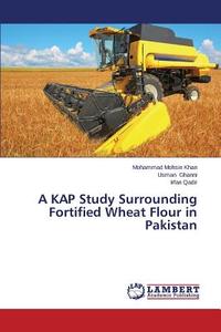 A KAP Study Surrounding Fortified Wheat Flour in Pakistan di Mohammad Mohsin Khan, Usman Ghanni, Irfan Qadir edito da LAP Lambert Academic Publishing