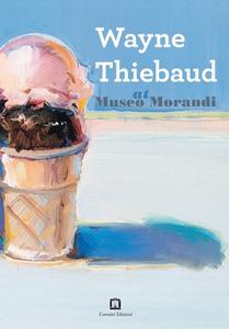 Wayne Thiebaud at Museo Morandi edito da EDIZIONI CORRAINI