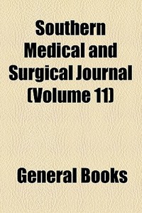 Southern Medical And Surgical Journal (volume 11) di Unknown Author, Books Group edito da General Books Llc