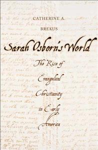 Sarah Osborn′s World - The Rise of Evangelical Christianity in Early America di Catherine A. Brekus edito da Yale University Press