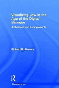 Visualizing Law in the Age of the Digital Baroque di Richard K. Sherwin edito da Taylor & Francis Ltd