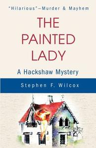 The Painted Lady: A Hackshaw Mystery di Stephen F. Wilcox edito da AUTHORHOUSE