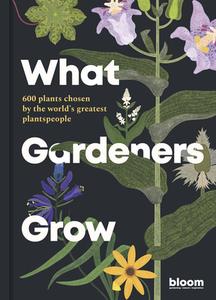What Gardeners Grow: 500 Plants Chosen by the World's Best Gardeners di Bloom edito da FRANCES LINCOLN