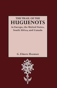 The Trail of the Huguenots di G. Elmore Reaman, George Elmore Reaman edito da Genealogical Publishing Company