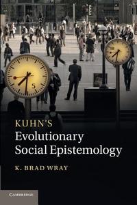 Kuhn's Evolutionary Social Epistemology di K. Brad Wray edito da Cambridge University Press