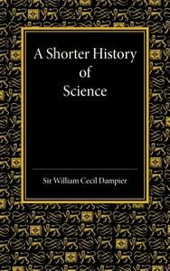 A Shorter History of Science di William Cecil Dampier edito da Cambridge University Press