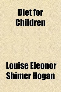Diet For Children di Louise Eleanor Shimer Hogan edito da General Books