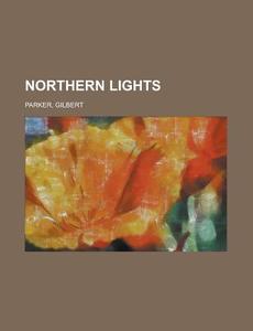 Northern Lights. di Gilbert Parker edito da General Books Llc