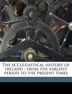 The Ecclesiastical History Of Ireland : di William D. Killen edito da Nabu Press