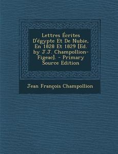 Lettres Ecrites D'Egypte Et de Nubie, En 1828 Et 1829 [Ed. by J.J. Champollion-Figeac]. di Jean-Francois Champollion edito da Nabu Press