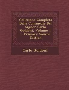 Collezione Completa Delle Commedie del Signor Carlo Goldoni, Volume 1 - Primary Source Edition di Carlo Goldoni edito da Nabu Press