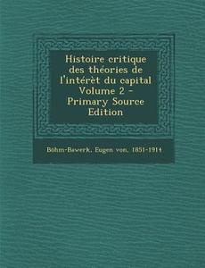 Histoire Critique Des Theories de L'Interet Du Capital Volume 2 - Primary Source Edition edito da Nabu Press