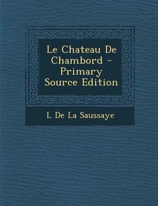 Le Chateau de Chambord di L. De La Saussaye edito da Nabu Press