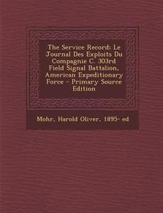 The Service Record; Le Journal Des Exploits Du Compagnie C. 303rd Field Signal Battalion, American Expeditionary Force - Primary Source Edition edito da Nabu Press