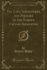 The Life, Adventures, And Piracies Of The Famous Captain Singleton (classic Reprint) di Daniel Defoe edito da Forgotten Books