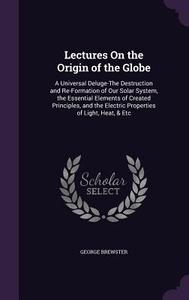 Lectures On The Origin Of The Globe di George Brewster edito da Palala Press
